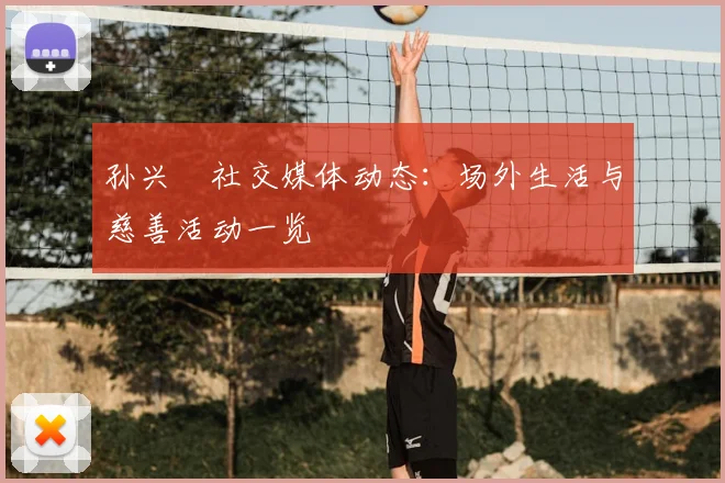孙兴慜社交媒体动态:场外生活与慈善活动一览