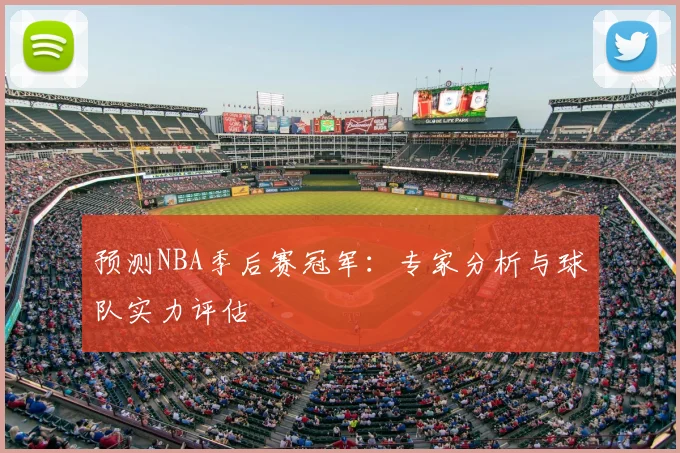 预测NBA季后赛冠军:专家分析与球队实力评估